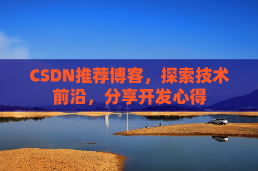 CSDN推荐博客，探索技术前沿，分享开发心得
